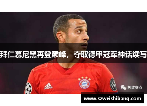 拜仁慕尼黑再登巅峰，夺取德甲冠军神话续写